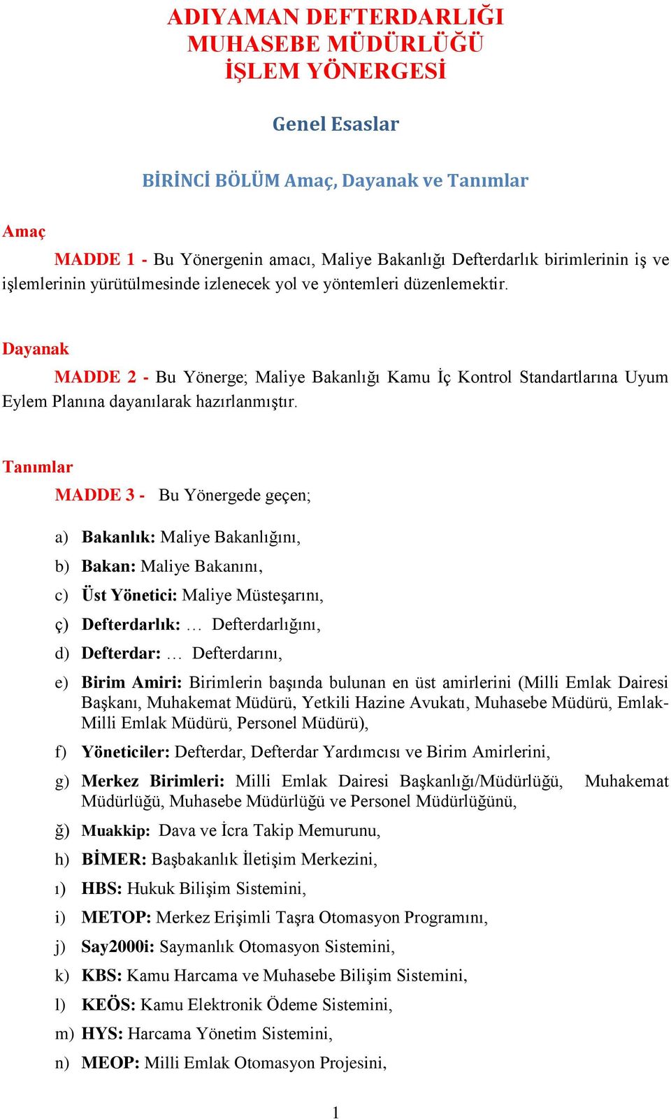 Tanımlar MADDE 3 - Bu Yönergede geçen; a) Bakanlık: Maliye Bakanlığını, b) Bakan: Maliye Bakanını, c) Üst Yönetici: Maliye Müsteşarını, ç) Defterdarlık: Defterdarlığını, d) Defterdar: Defterdarını,