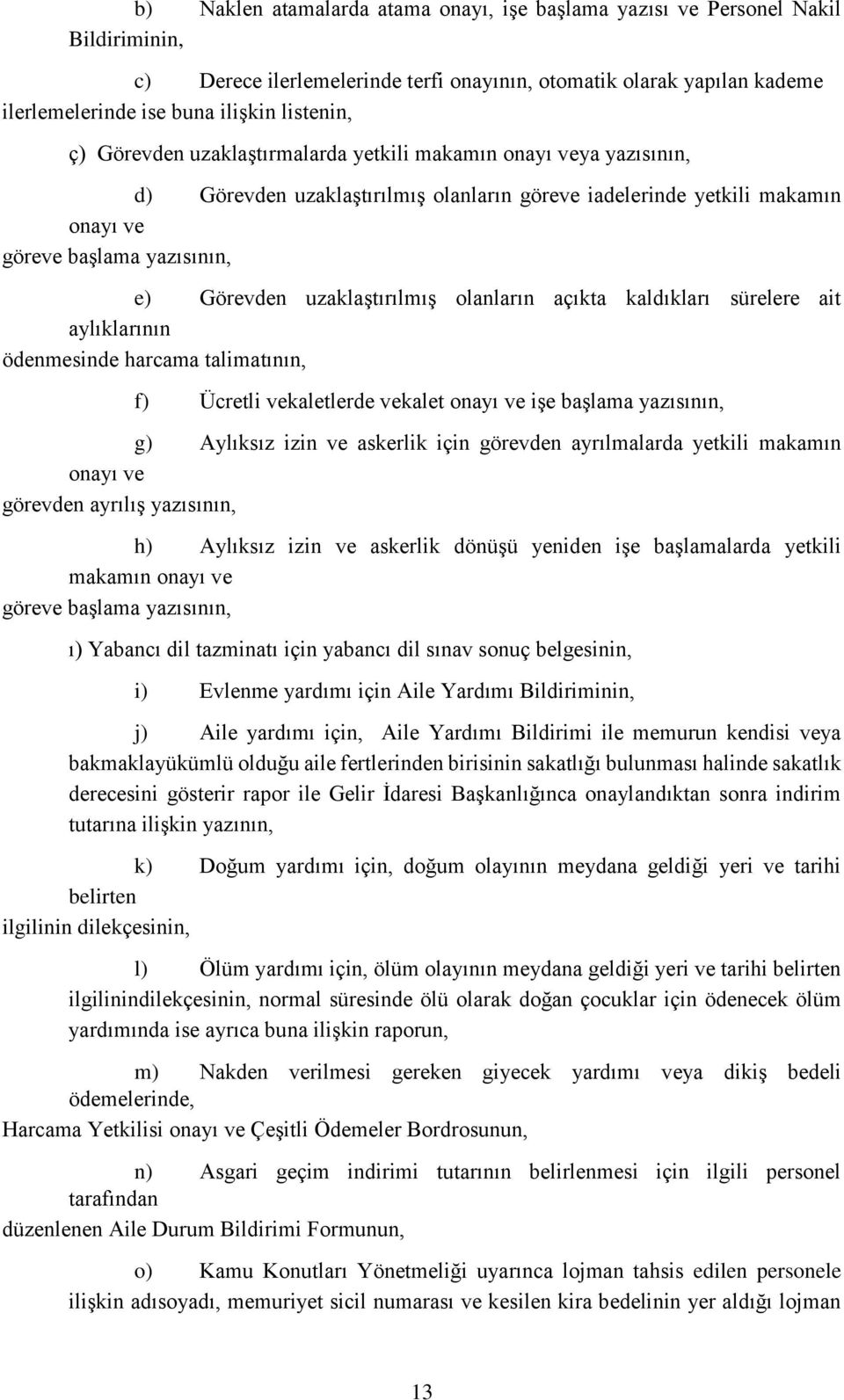 uzaklaştırılmış olanların açıkta kaldıkları sürelere ait aylıklarının ödenmesinde harcama talimatının, f) Ücretli vekaletlerde vekalet onayı ve işe başlama yazısının, g) Aylıksız izin ve askerlik