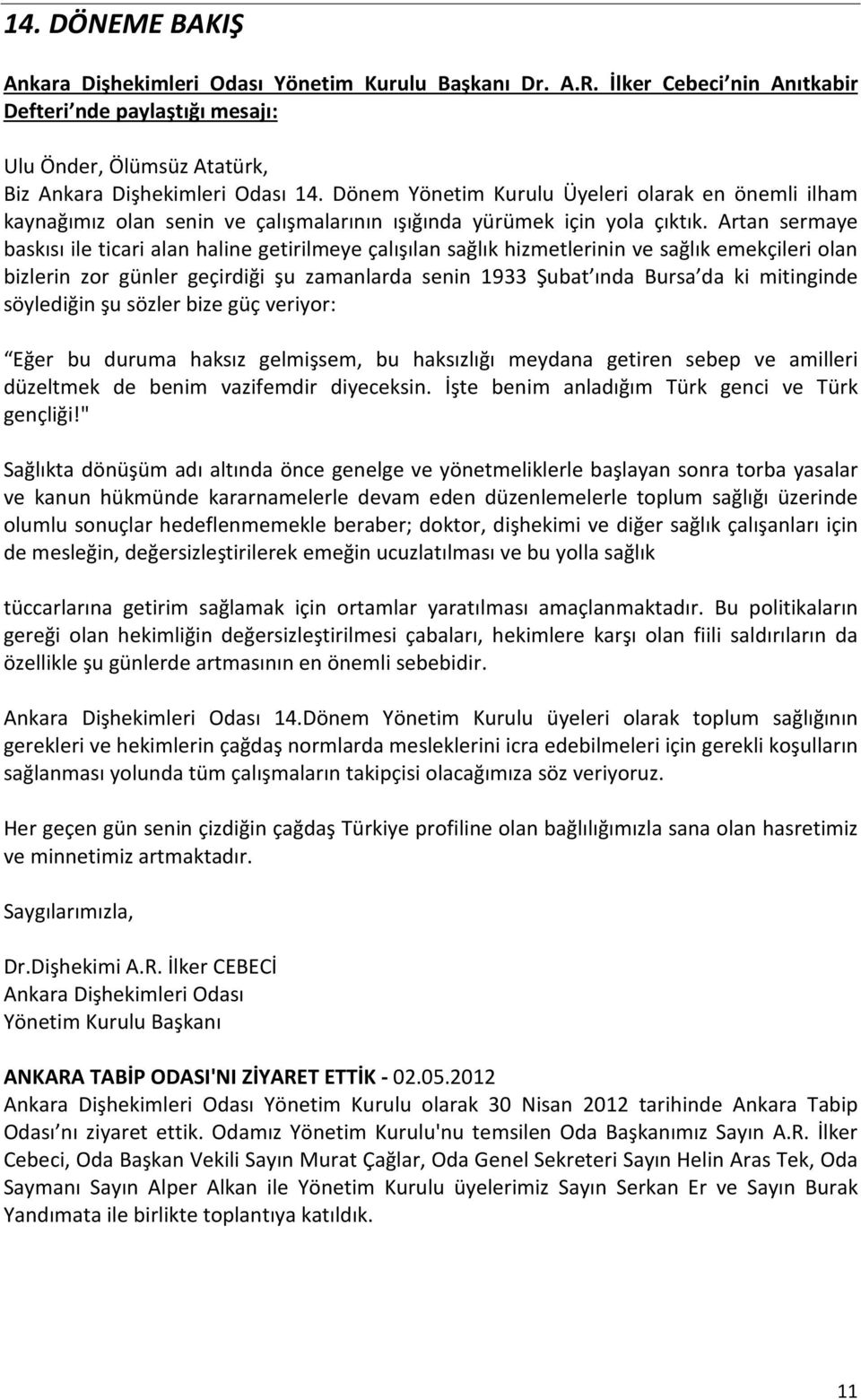 Artan sermaye baskısı ile ticari alan haline getirilmeye çalışılan sağlık hizmetlerinin ve sağlık emekçileri olan bizlerin zor günler geçirdiği şu zamanlarda senin 1933 Şubat ında Bursa da ki