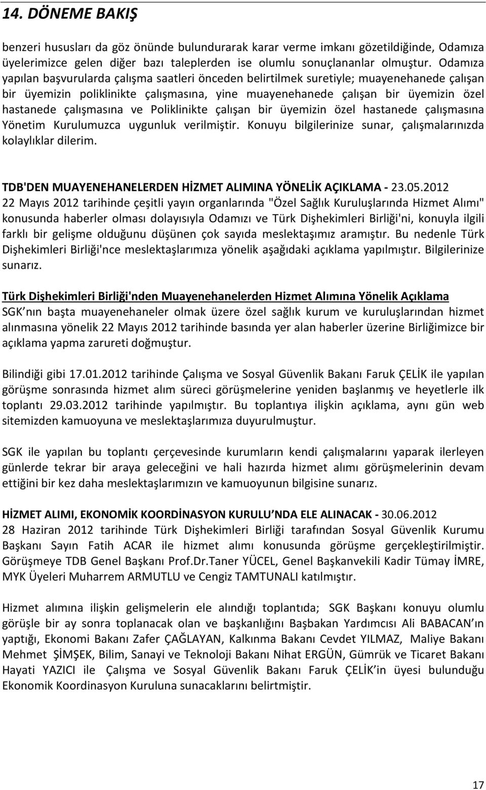 çalışmasına ve Poliklinikte çalışan bir üyemizin özel hastanede çalışmasına Yönetim Kurulumuzca uygunluk verilmiştir. Konuyu bilgilerinize sunar, çalışmalarınızda kolaylıklar dilerim.