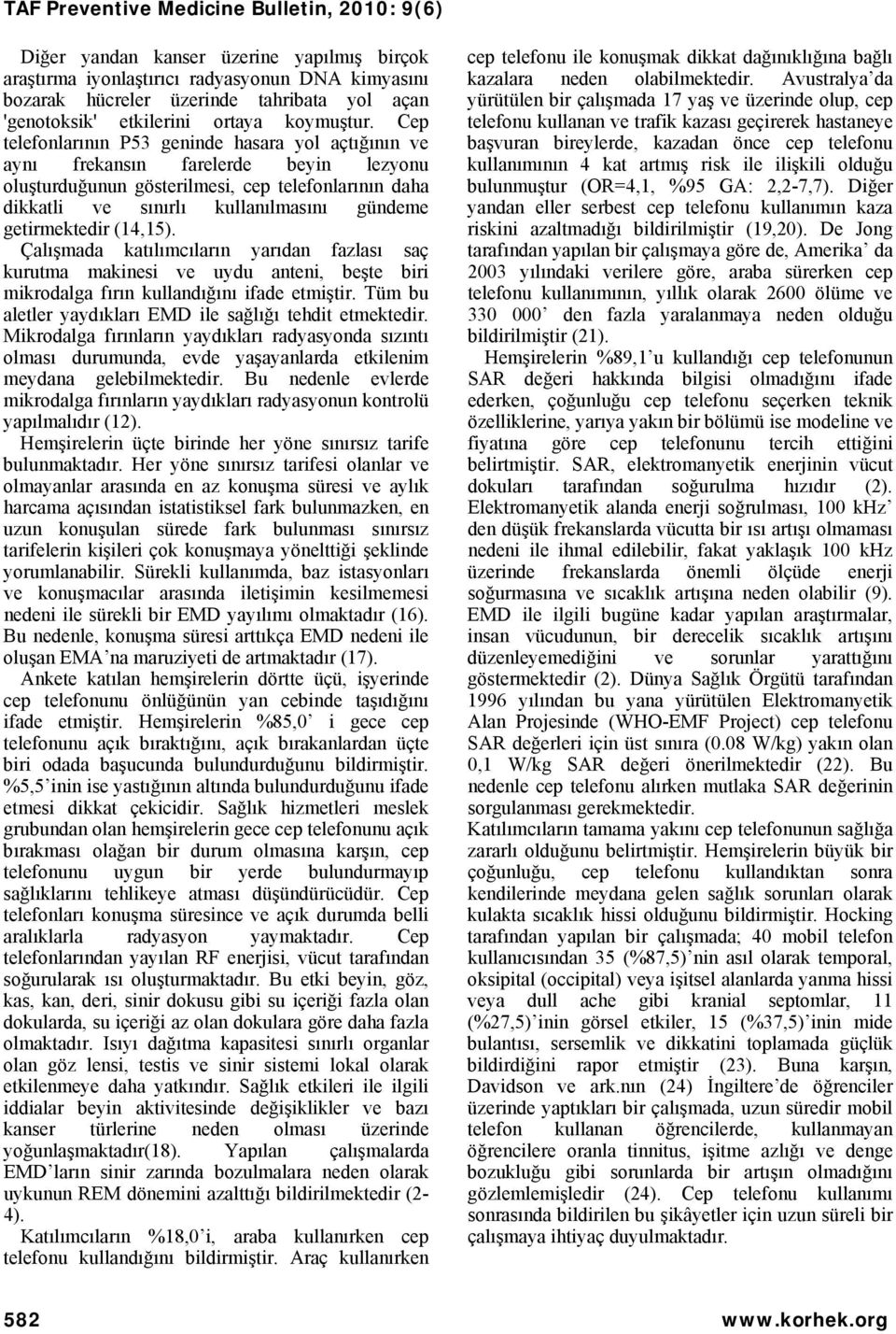 getirmektedir (14,15). Çalışmada katılımcıların yarıdan fazlası saç kurutma makinesi ve uydu anteni, beşte biri mikrodalga fırın kullandığını ifade etmiştir.