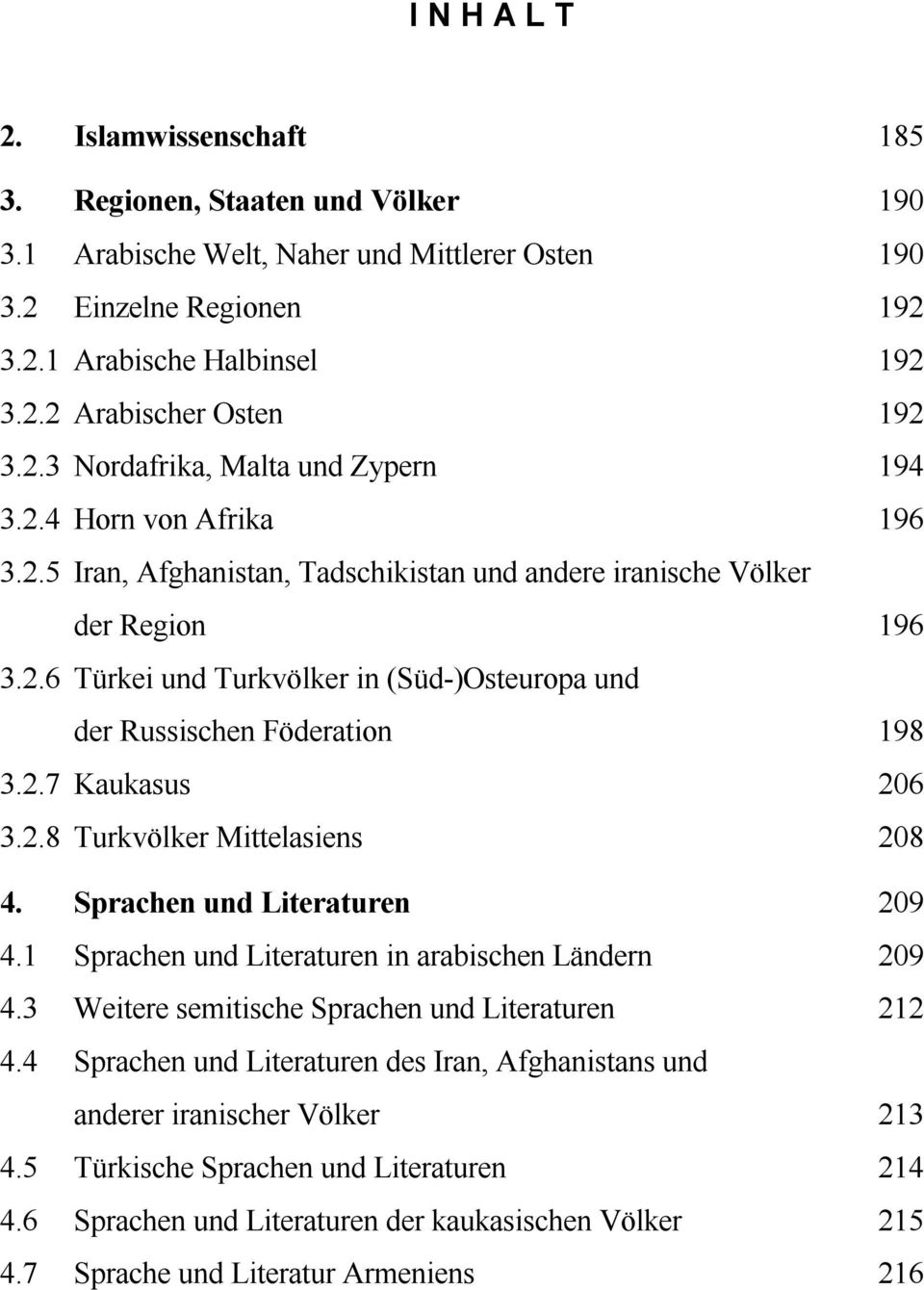 2.7 Kaukasus 206 3.2.8 Turkvölker Mittelasiens 208 4. Sprachen und Literaturen 209 4.1 Sprachen und Literaturen in arabischen Ländern 209 4.3 Weitere semitische Sprachen und Literaturen 212 4.