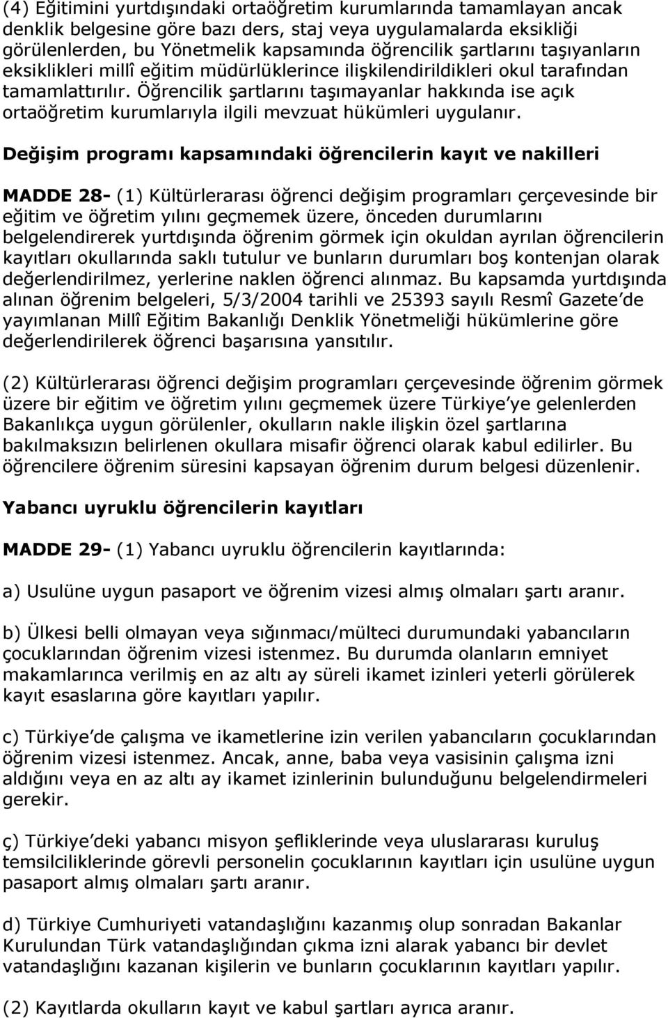 Öğrencilik şartlarını taşımayanlar hakkında ise açık ortaöğretim kurumlarıyla ilgili mevzuat hükümleri uygulanır.