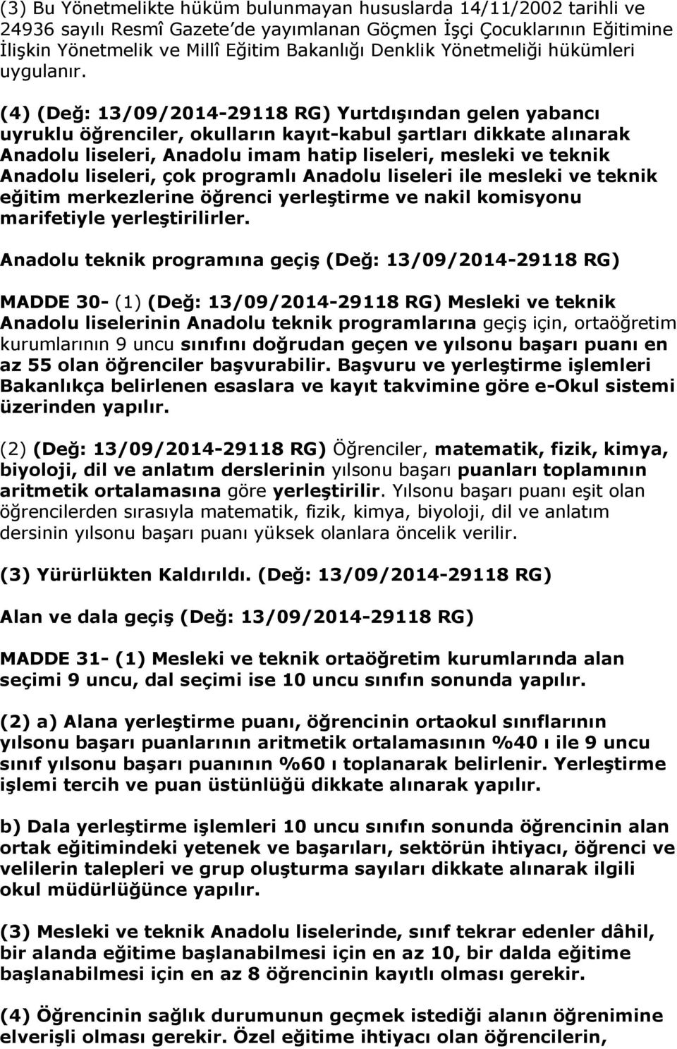 (4) (Değ: 13/09/2014-29118 RG) Yurtdışından gelen yabancı uyruklu öğrenciler, okulların kayıt-kabul şartları dikkate alınarak Anadolu liseleri, Anadolu imam hatip liseleri, mesleki ve teknik Anadolu