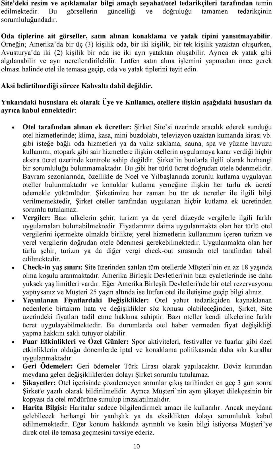 Örneğin; Amerika da bir üç (3) kişilik oda, bir iki kişilik, bir tek kişilik yataktan oluşurken, Avusturya da iki (2) kişilik bir oda ise iki ayrı yataktan oluşabilir.