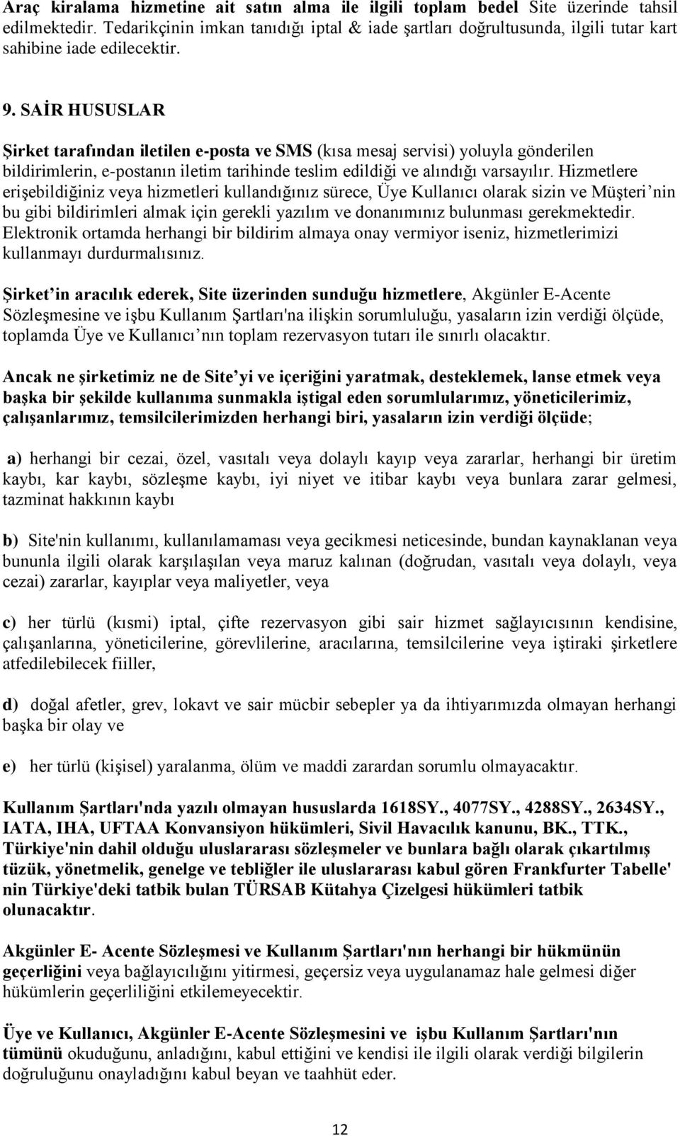 SAİR HUSUSLAR Şirket tarafından iletilen e-posta ve SMS (kısa mesaj servisi) yoluyla gönderilen bildirimlerin, e-postanın iletim tarihinde teslim edildiği ve alındığı varsayılır.