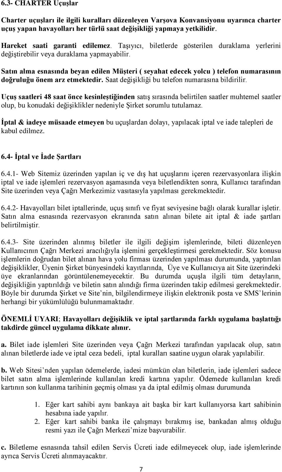 Satın alma esnasında beyan edilen Müşteri ( seyahat edecek yolcu ) telefon numarasının doğruluğu önem arz etmektedir. Saat değişikliği bu telefon numarasına bildirilir.