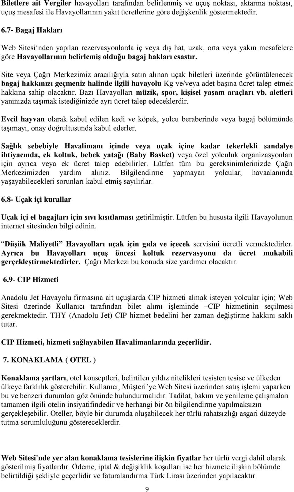 Site veya Çağrı Merkezimiz aracılığıyla satın alınan uçak biletleri üzerinde görüntülenecek bagaj hakkınızı geçmeniz halinde ilgili havayolu Kg ve/veya adet başına ücret talep etmek hakkına sahip