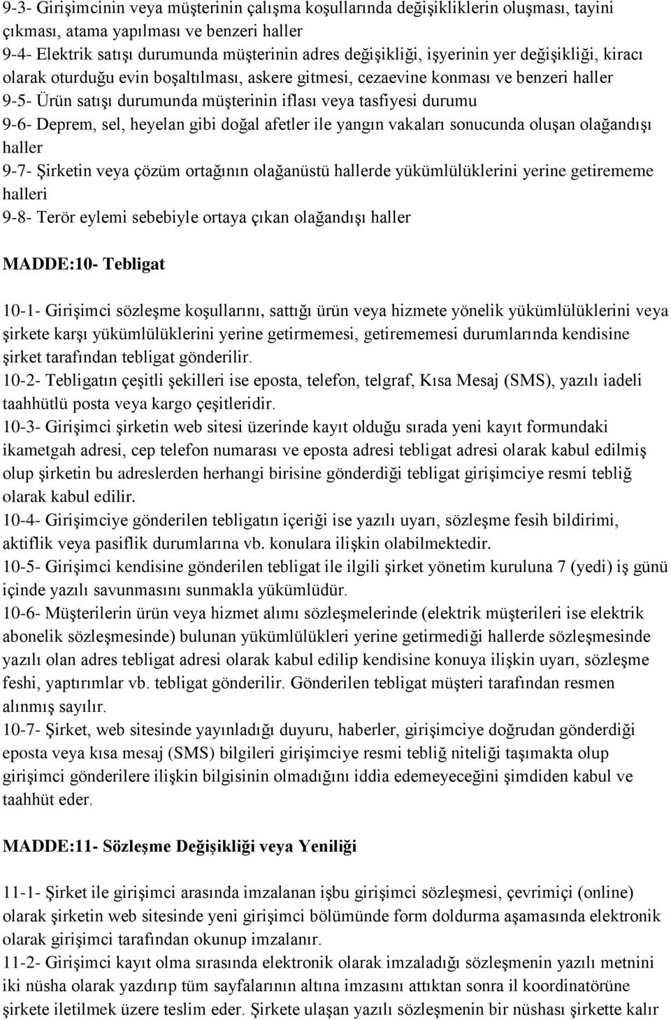 Deprem, sel, heyelan gibi doğal afetler ile yangın vakaları sonucunda oluşan olağandışı haller 9-7- Şirketin veya çözüm ortağının olağanüstü hallerde yükümlülüklerini yerine getirememe halleri 9-8-