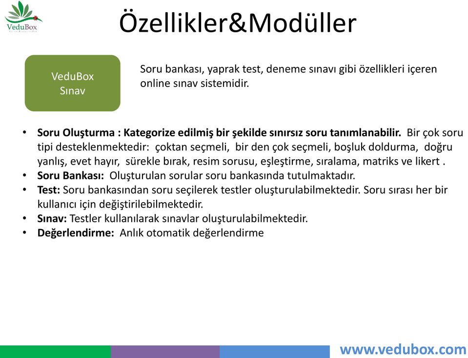 Bir çok soru tipi desteklenmektedir: çoktan seçmeli, bir den çok seçmeli, boşluk doldurma, doğru yanlış, evet hayır, sürekle bırak, resim sorusu, eşleştirme, sıralama,