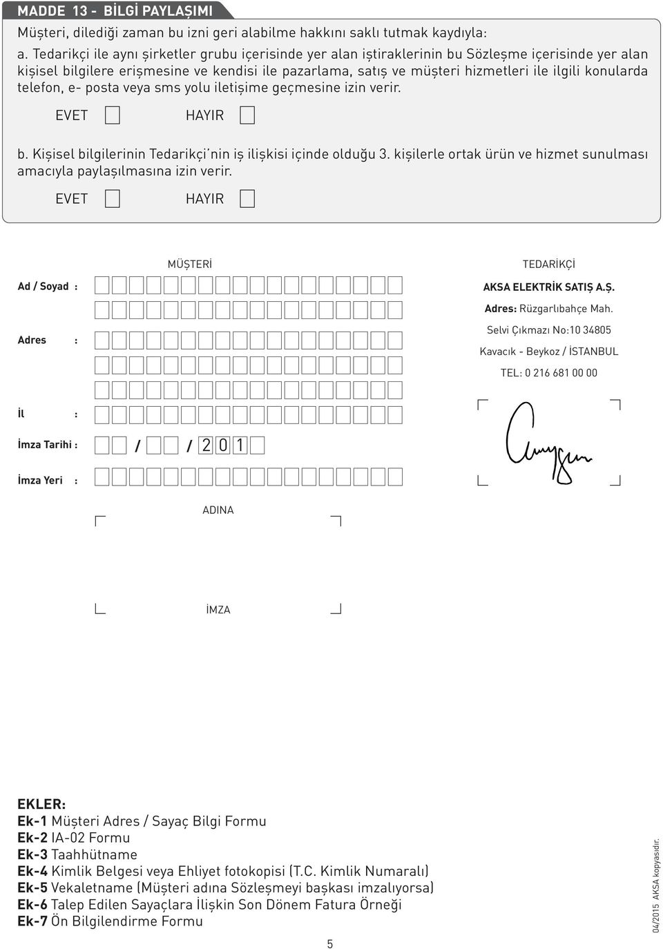 konularda telefon, e- posta veya sms yolu iletişime geçmesine izin verir. EVET HAYIR b. Kişisel bilgilerinin Tedarikçi nin iş ilişkisi içinde olduğu 3.