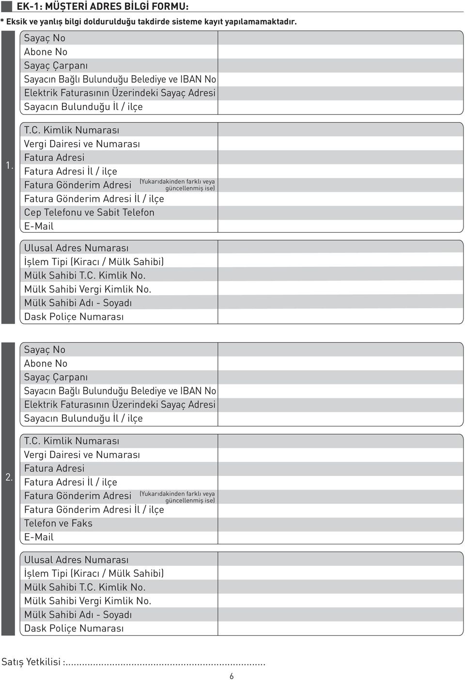 Kimlik Numarası Vergi Dairesi ve Numarası Fatura Adresi Fatura Adresi İl / ilçe Fatura Gönderim Adresi Fatura Gönderim Adresi İl / ilçe Cep Telefonu ve Sabit Telefon E-Mail (Yukarıdakinden farklı