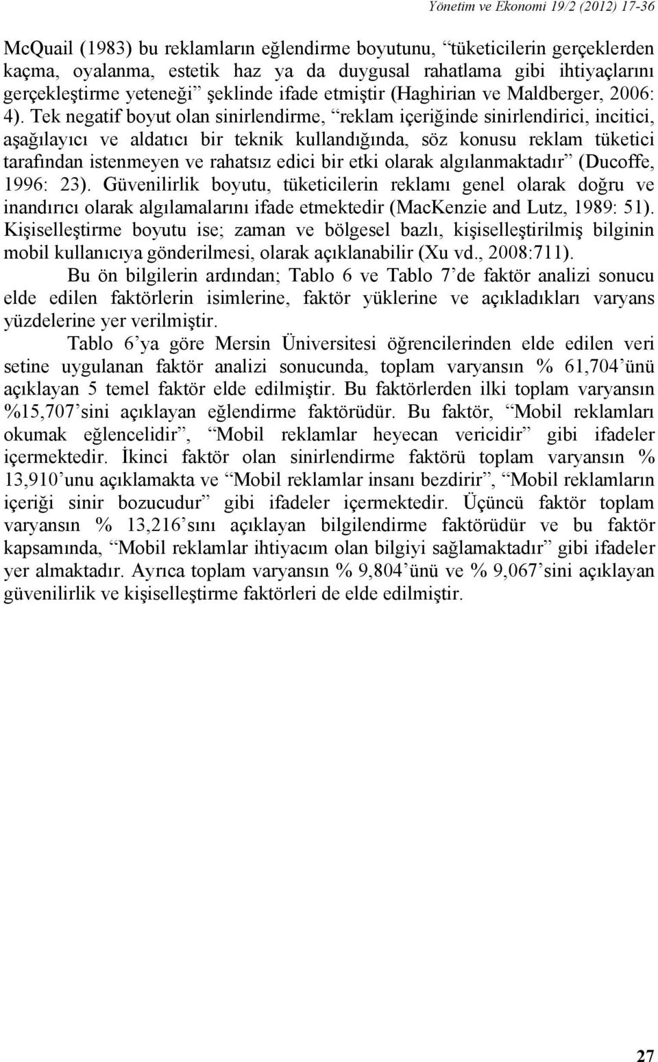 Tek negatif boyut olan sinirlendirme, reklam içeriğinde sinirlendirici, incitici, aşağılayıcı ve aldatıcı bir teknik kullandığında, söz konusu reklam tüketici tarafından istenmeyen ve rahatsız edici