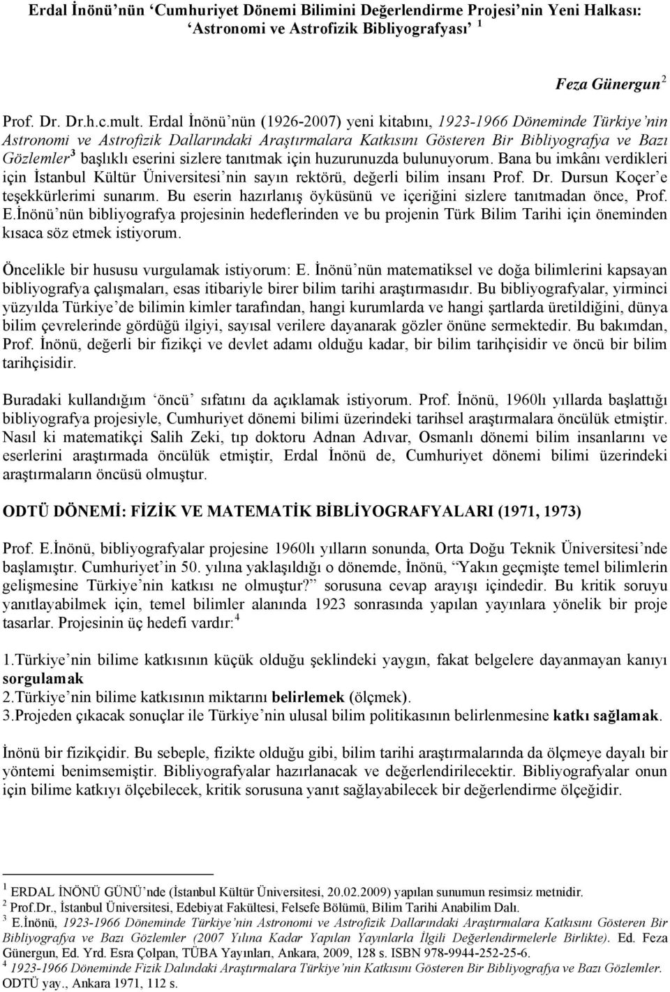 sizlere tanıtmak için huzurunuzda bulunuyorum. Bana bu imkânı verdikleri için İstanbul Kültür Üniversitesi nin sayın rektörü, değerli bilim insanı Prof. Dr. Dursun Koçer e teşekkürlerimi sunarım.