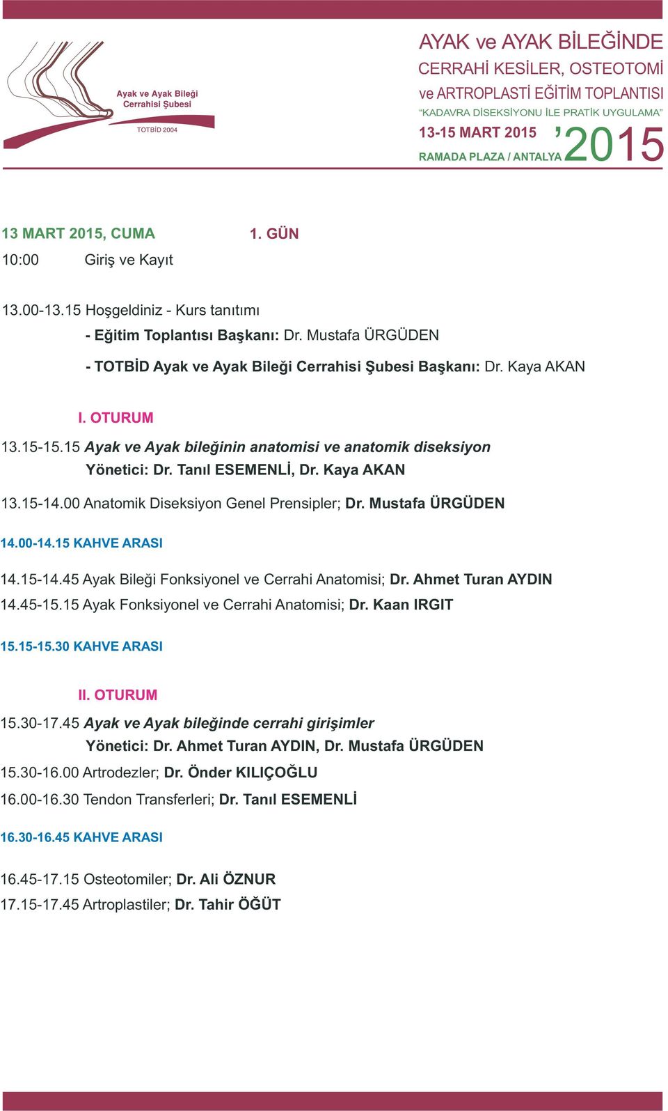 00-14.15 KAHVE ARASI 14.15-14.45 Ayak Bileği Fonksiyonel ve Cerrahi Anatomisi; Dr. Ahmet Turan AYDIN 14.45-15.15 Ayak Fonksiyonel ve Cerrahi Anatomisi; Dr. Kaan IRGIT 15.15-15.30 KAHVE ARASI 15.30-17.