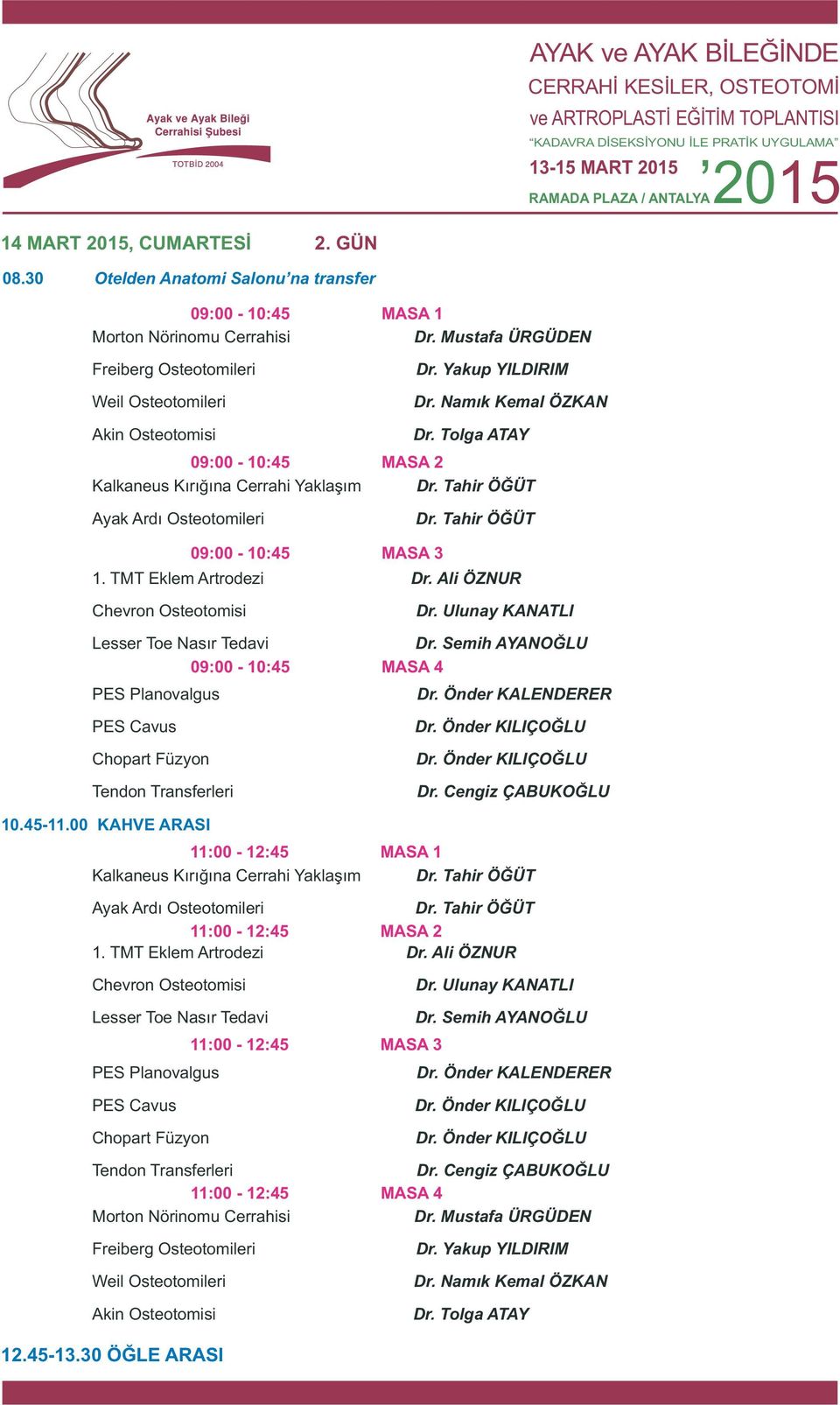 TMT Eklem Artrodezi 09:00-10:45 MASA 3 Dr. Ali ÖZNUR Chevron Osteotomisi Lesser Toe Nasır Tedavi 09:00-10:45 MASA 4 PES Planovalgus Dr.