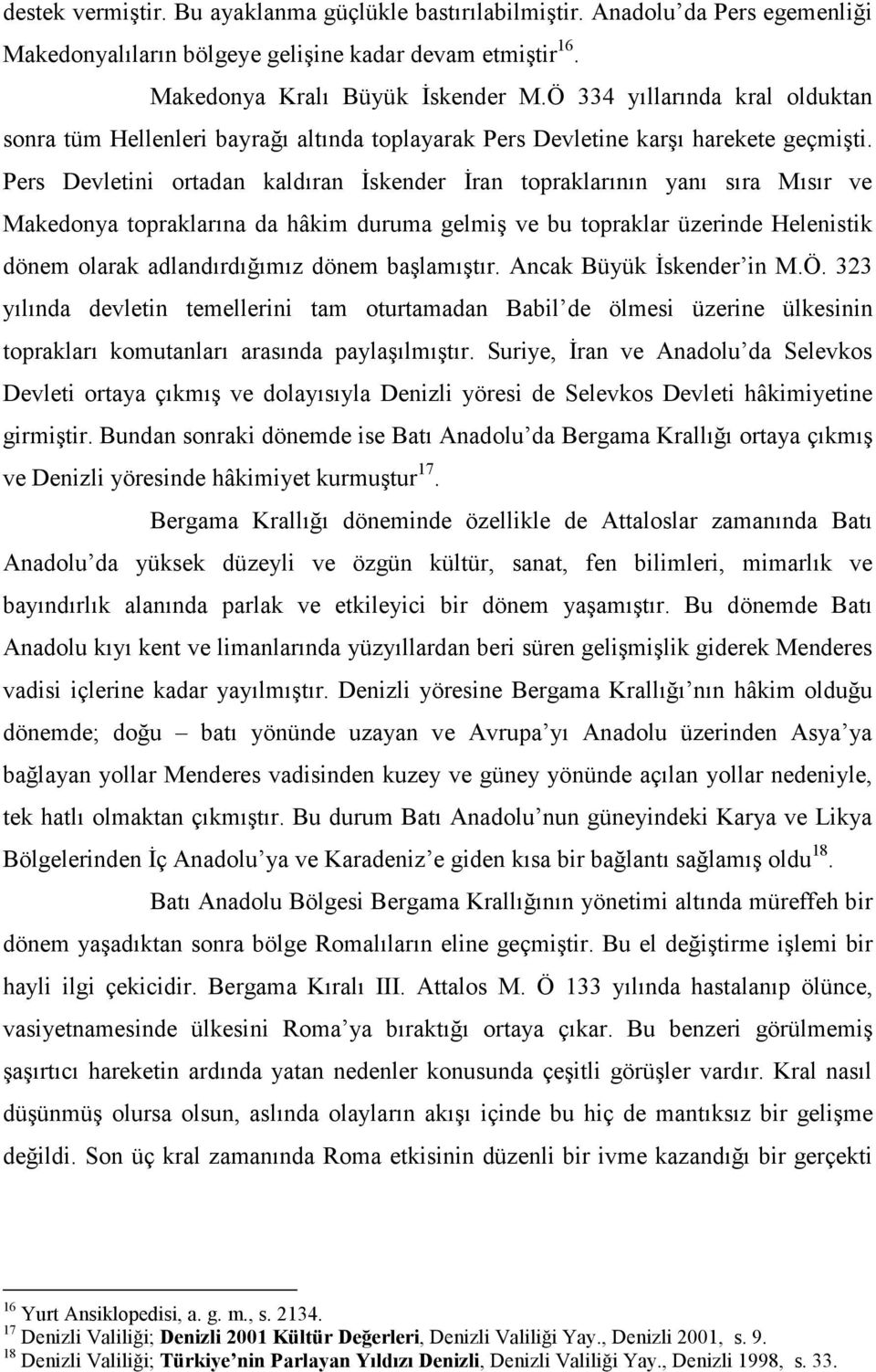 Pers Devletini ortadan kaldıran Đskender Đran topraklarının yanı sıra Mısır ve Makedonya topraklarına da hâkim duruma gelmiş ve bu topraklar üzerinde Helenistik dönem olarak adlandırdığımız dönem