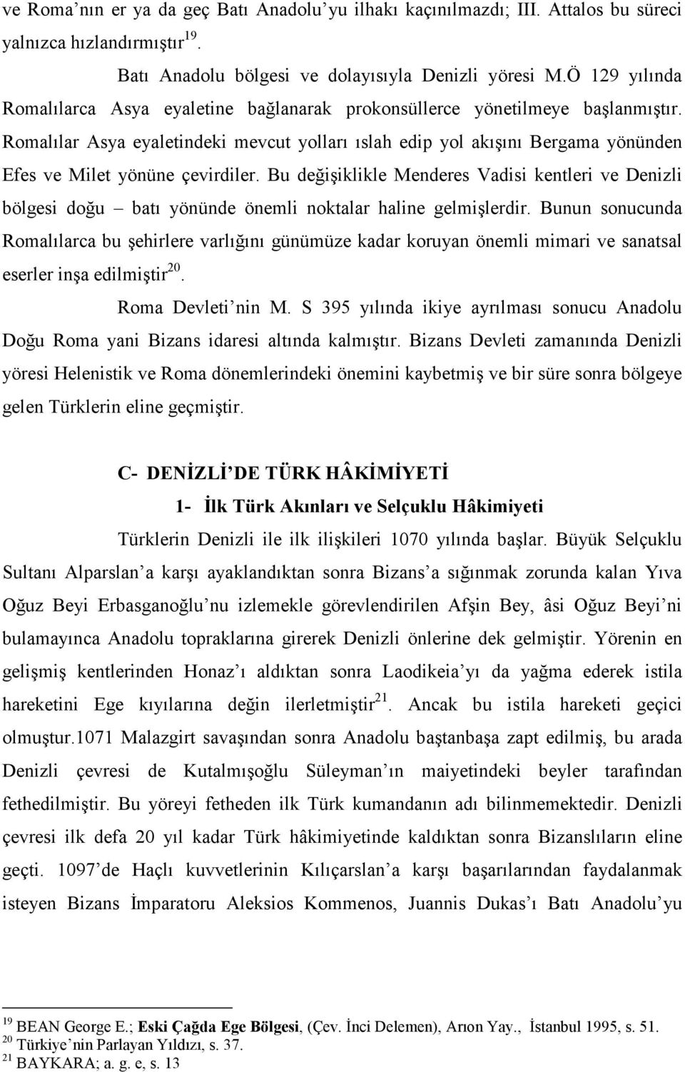 Romalılar Asya eyaletindeki mevcut yolları ıslah edip yol akışını Bergama yönünden Efes ve Milet yönüne çevirdiler.