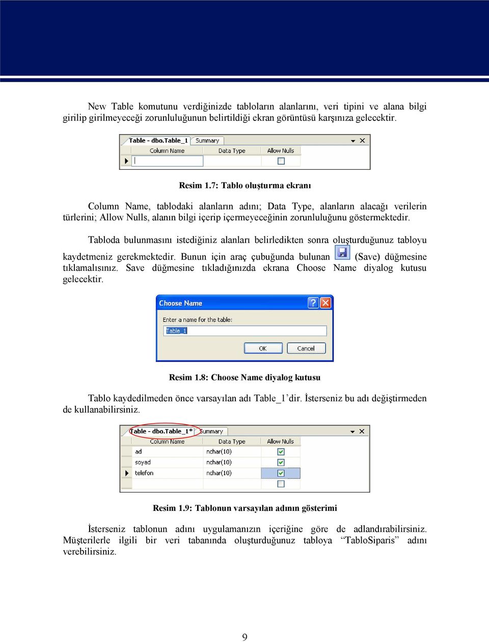 Tabloda bulunmasını istediğiniz alanları belirledikten sonra oluşturduğunuz tabloyu kaydetmeniz gerekmektedir. Bunun için araç çubuğunda bulunan (Save) düğmesine tıklamalısınız.