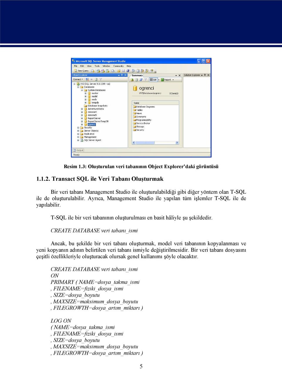 Ayrıca, Management Studio ile yapılan tüm işlemler T-SQL ile de yapılabilir. T-SQL ile bir veri tabanının oluşturulması en basit hâliyle şu şekildedir.