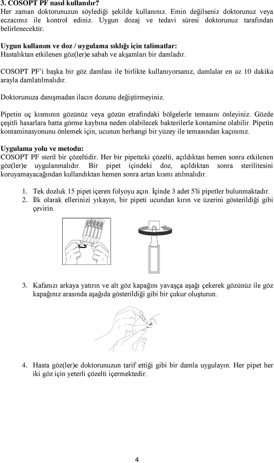 COSOPT PF i başka bir göz damlası ile birlikte kullanıyorsanız, damlalar en az 10 dakika arayla damlatılmalıdır. Doktorunuza danışmadan ilacın dozunu değiştirmeyiniz.