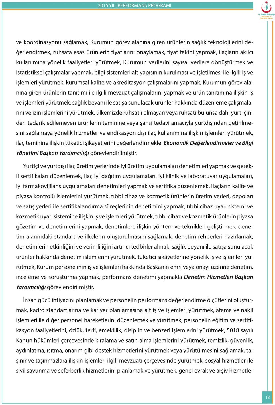 yürütmek, kurumsal kalite ve akreditasyon çalışmalarını yapmak, Kurumun görev alanına giren ürünlerin tanıtımı ile ilgili mevzuat çalışmalarını yapmak ve ürün tanıtımına ilişkin iş ve işlemleri