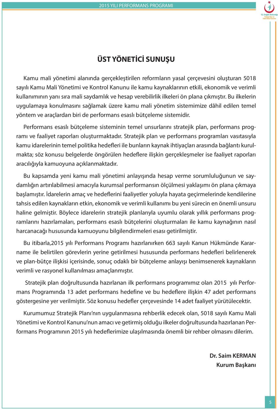 Bu ilkelerin uygulamaya konulmasını sağlamak üzere kamu mali yönetim sistemimize dâhil edilen temel yöntem ve araçlardan biri de performans esaslı bütçeleme sistemidir.