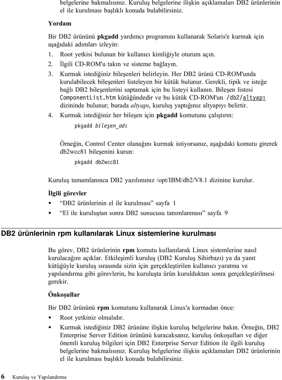 İlgili CD-ROM'u takın ve sisteme bağlayın. 3. Kurmak istediğiniz bileşenleri belirleyin. Her DB2 ürünü CD-ROM'unda kurulabilecek bileşenleri listeleyen bir kütük bulunur.