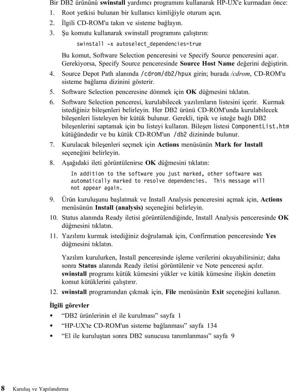 Gerekiyorsa, Specify Source penceresinde Source Host Name değerini değiştirin. 4. Source Depot Path alanında /cdrom/db2/hpux girin; burada /cdrom, CD-ROM'u sisteme bağlama dizinini gösterir. 5.