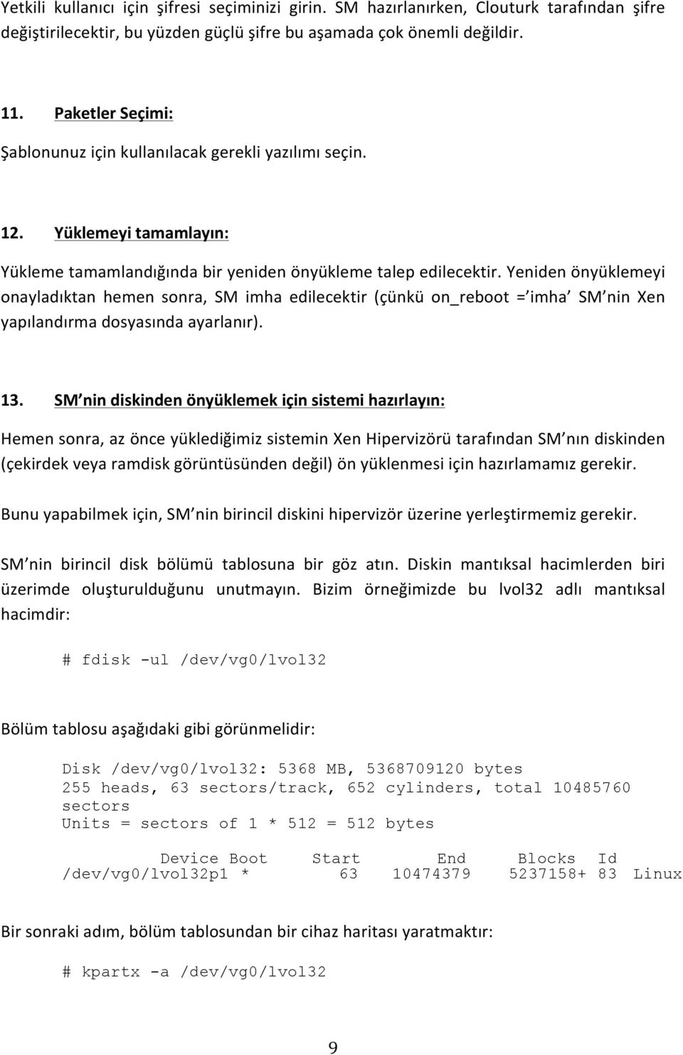 Yeniden önyüklemeyi onayladıktan hemen sonra, SM imha edilecektir (çünkü on_reboot = imha SM nin Xen yapılandırma dosyasında ayarlanır). 13.