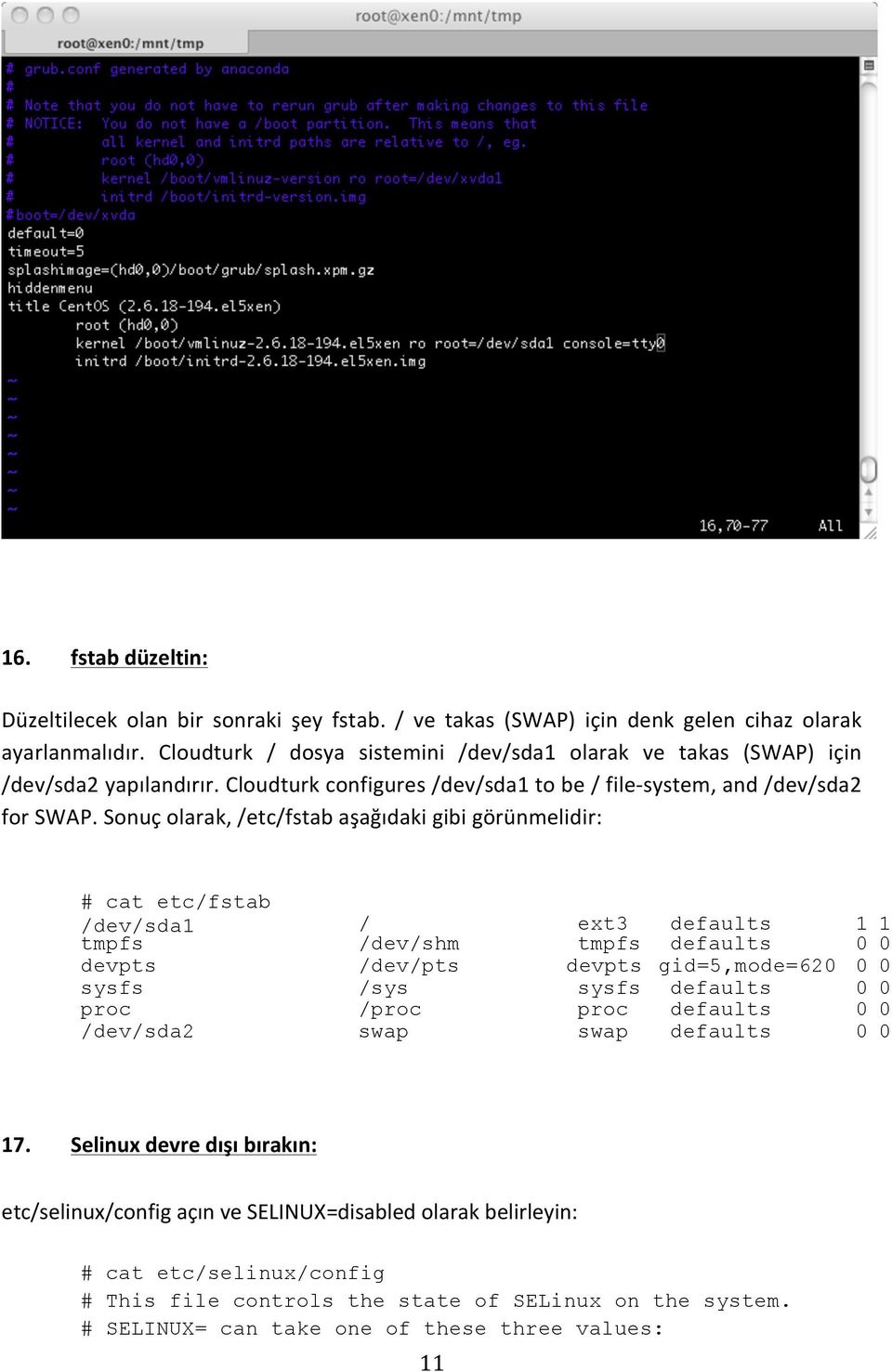 Sonuç olarak, /etc/fstab aşağıdaki gibi görünmelidir: # cat etc/fstab /dev/sda1 / ext3 defaults 1 1 tmpfs /dev/shm tmpfs defaults 0 0 devpts /dev/pts devpts gid=5,mode=620 0 0 sysfs /sys sysfs