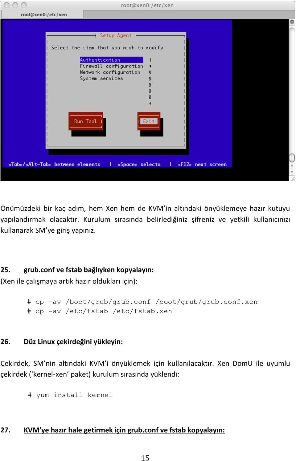 conf ve fstab bağlıyken kopyalayın: (Xen ile çalışmaya artık hazır oldukları için): # cp -av /boot/grub/grub.conf /boot/grub/grub.conf.xen # cp -av /etc/fstab /etc/fstab.