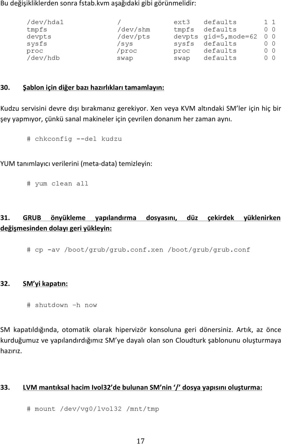 /dev/hdb swap swap defaults 0 0 30. Şablon için diğer bazı hazırlıkları tamamlayın: Kudzu servisini devre dışı bırakmanız gerekiyor.