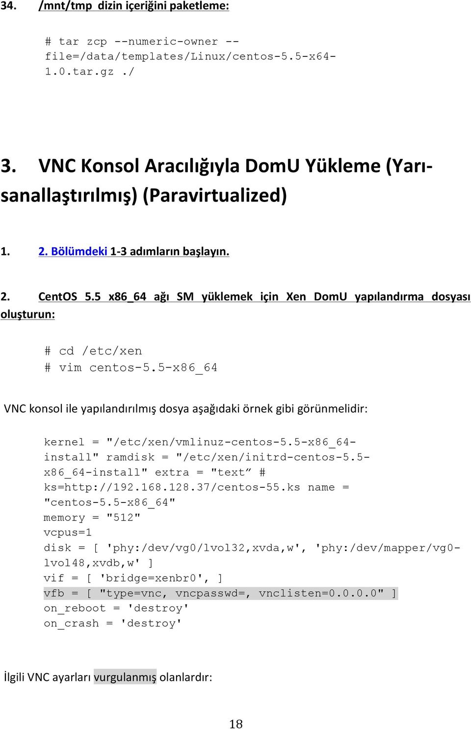 5 x86_64 ağı SM yüklemek için Xen DomU yapılandırma dosyası oluşturun: # cd /etc/xen # vim centos-5.