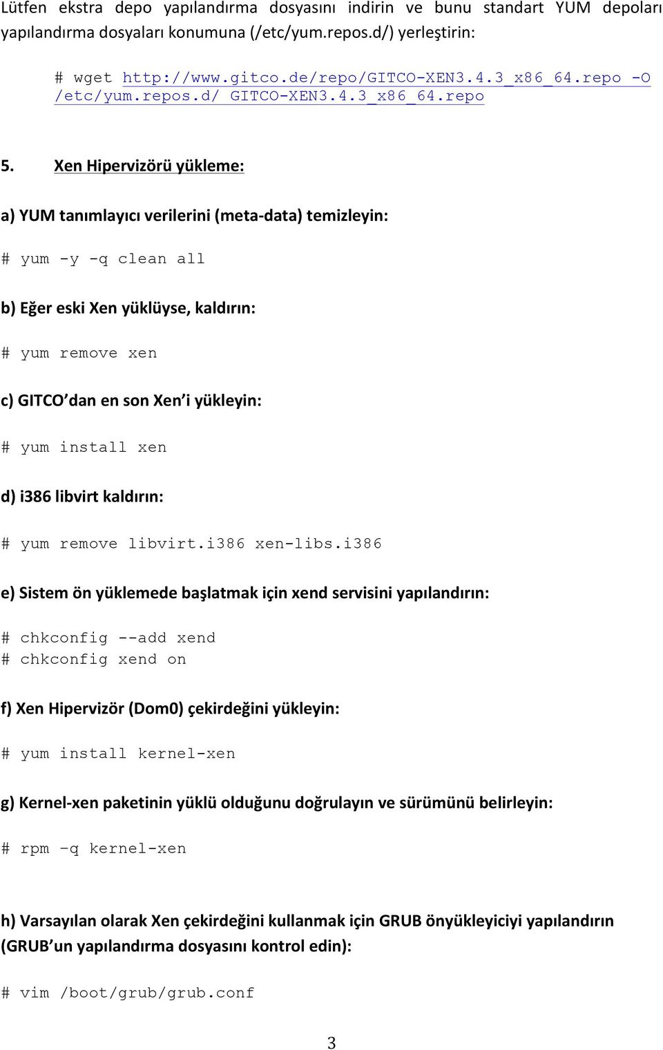 Xen Hipervizörü yükleme: a) YUM tanımlayıcı verilerini (meta- data) temizleyin: # yum -y -q clean all b) Eğer eski Xen yüklüyse, kaldırın: # yum remove xen c) GITCO dan en son Xen i yükleyin: # yum