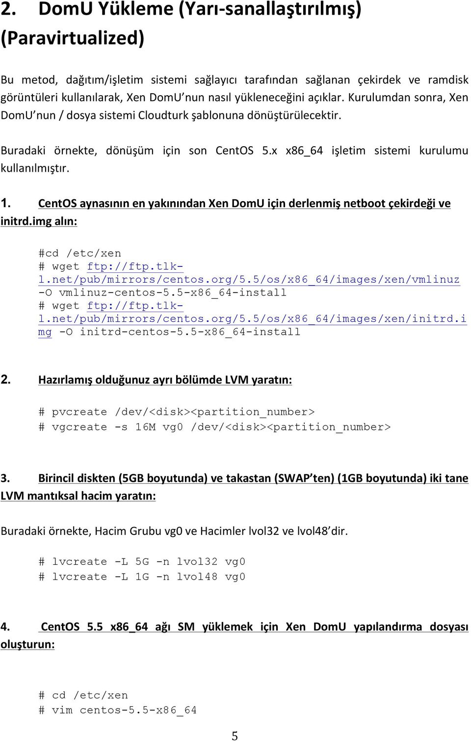 x x86_64 işletim sistemi kurulumu kullanılmıştır. 1. CentOS aynasının en yakınından Xen DomU için derlenmiş netboot çekirdeği ve initrd.img alın: #cd /etc/xen # wget ftp://ftp.tlkl.