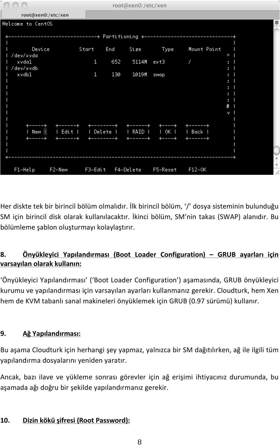 Önyükleyici Yapılandırması (Boot Loader Configuration) GRUB ayarları için varsayılan olarak kullanın: Önyükleyici Yapılandırması ( Boot Loader Configuration ) aşamasında, GRUB önyükleyici kurumu ve