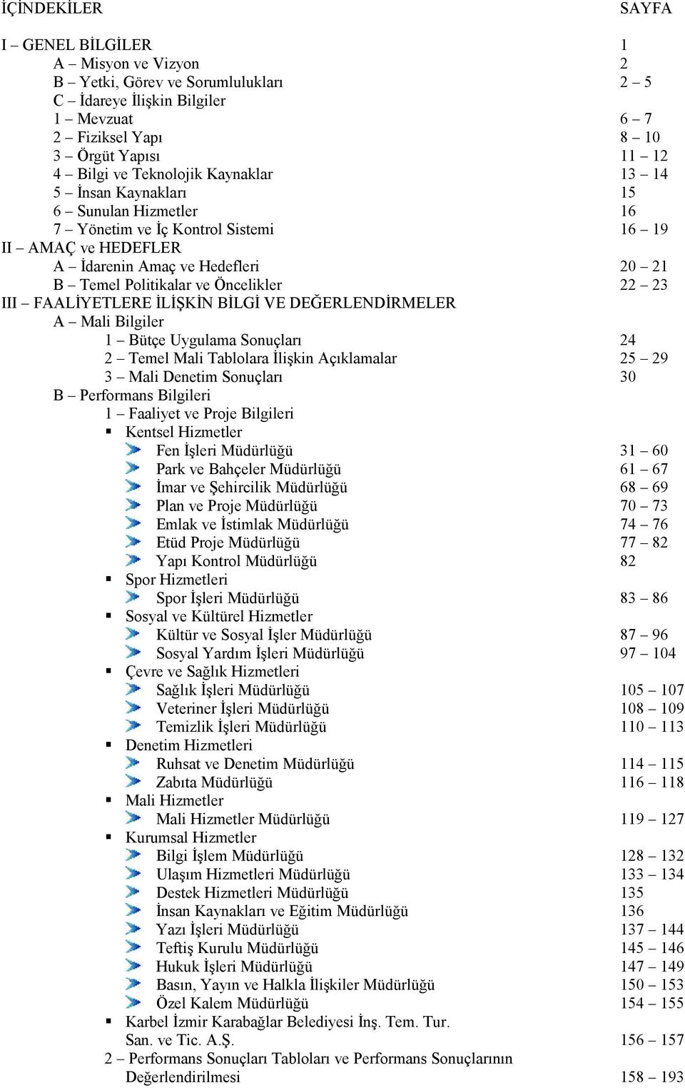 FAALİYETLERE İLİŞKİN BİLGİ VE DEĞERLENDİRMELER A Mali Bilgiler 1 Bütçe Uygulama Sonuçları 24 2 Temel Mali Tablolara İlişkin Açıklamalar 25 29 3 Mali Denetim Sonuçları 30 B Performans Bilgileri 1