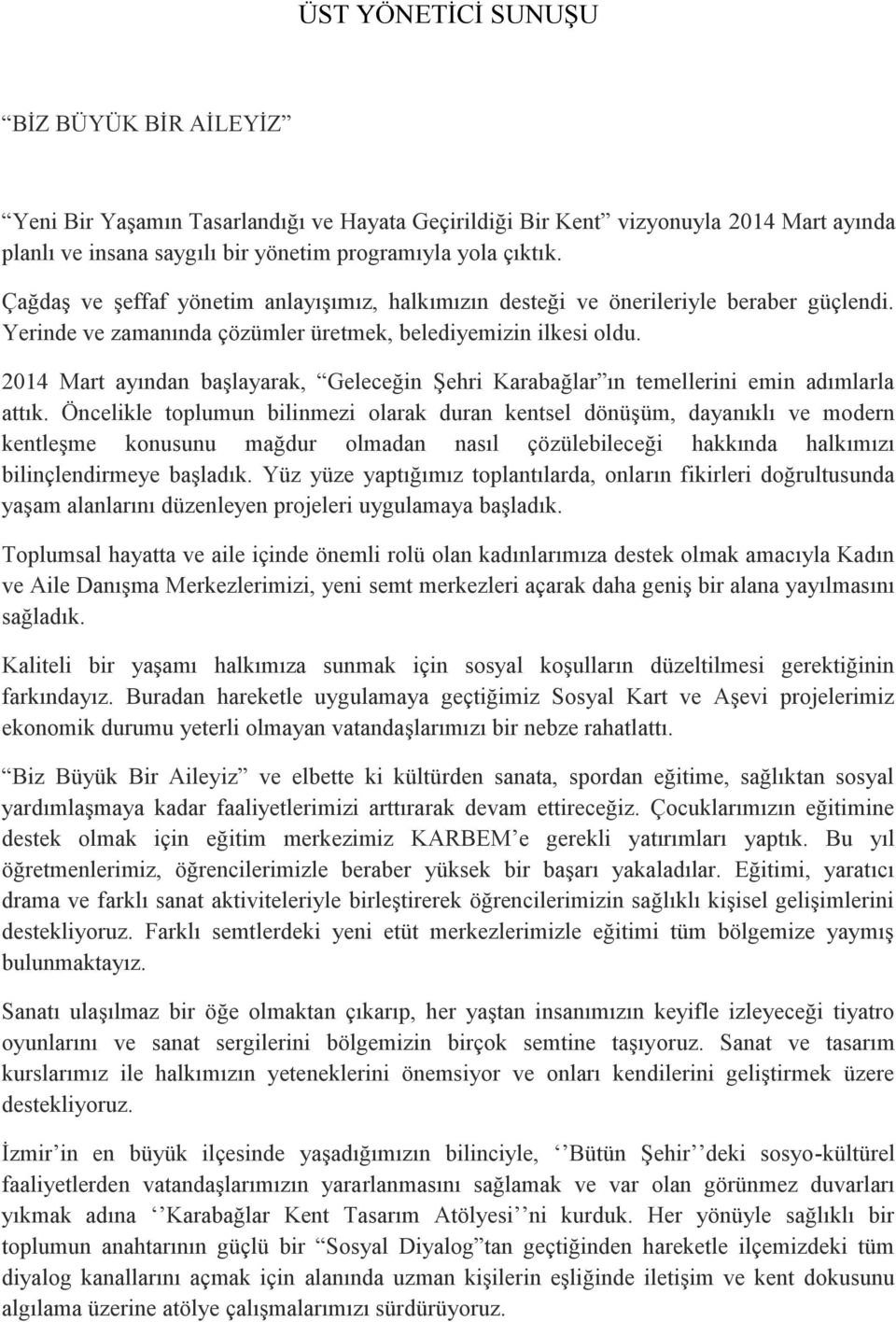 2014 Mart ayından başlayarak, Geleceğin Şehri Karabağlar ın temellerini emin adımlarla attık.