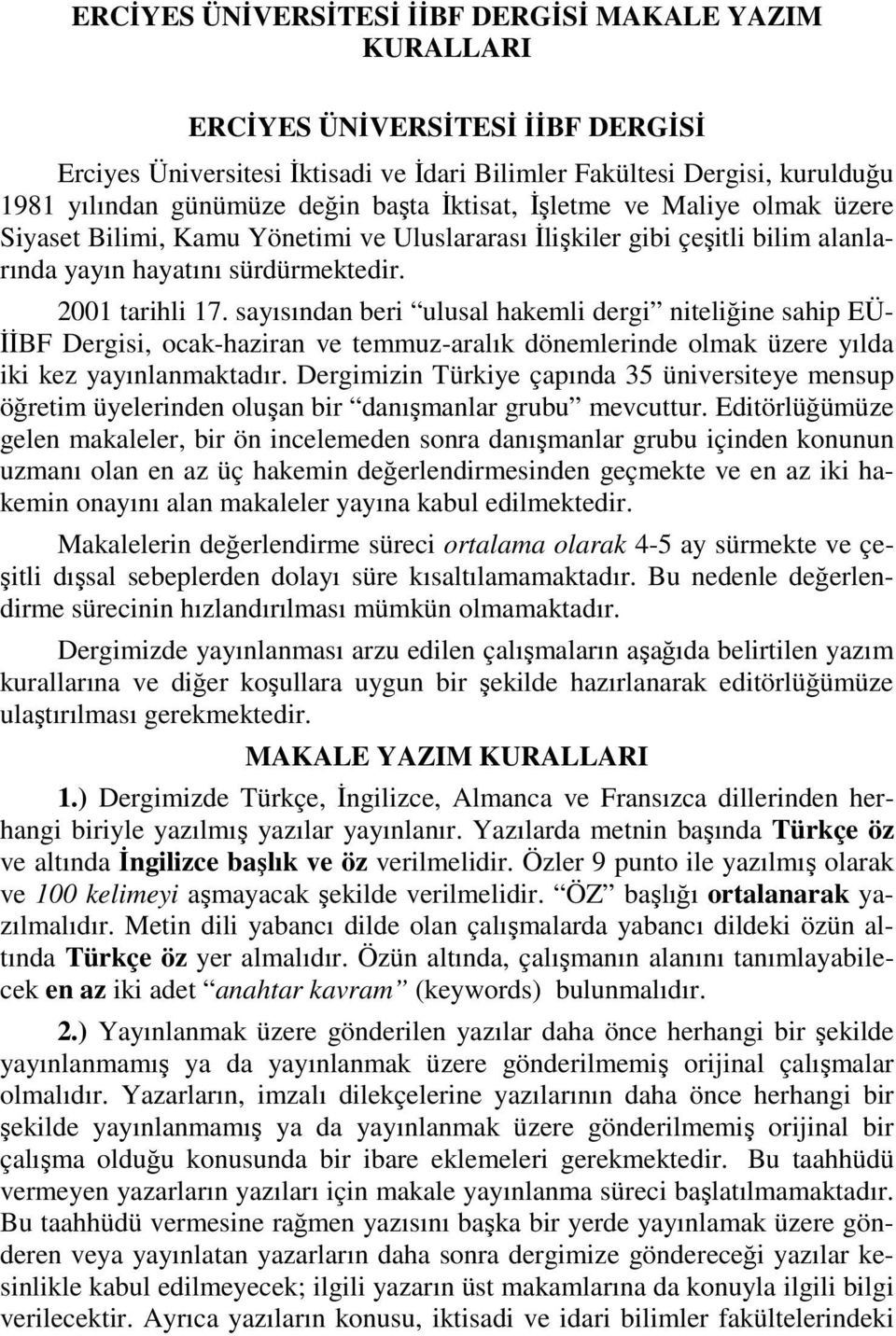 sayısından beri ulusal hakemli dergi niteliğine sahip EÜ- İİBF Dergisi, ocak-haziran ve temmuz-aralık dönemlerinde olmak üzere yılda iki kez yayınlanmaktadır.