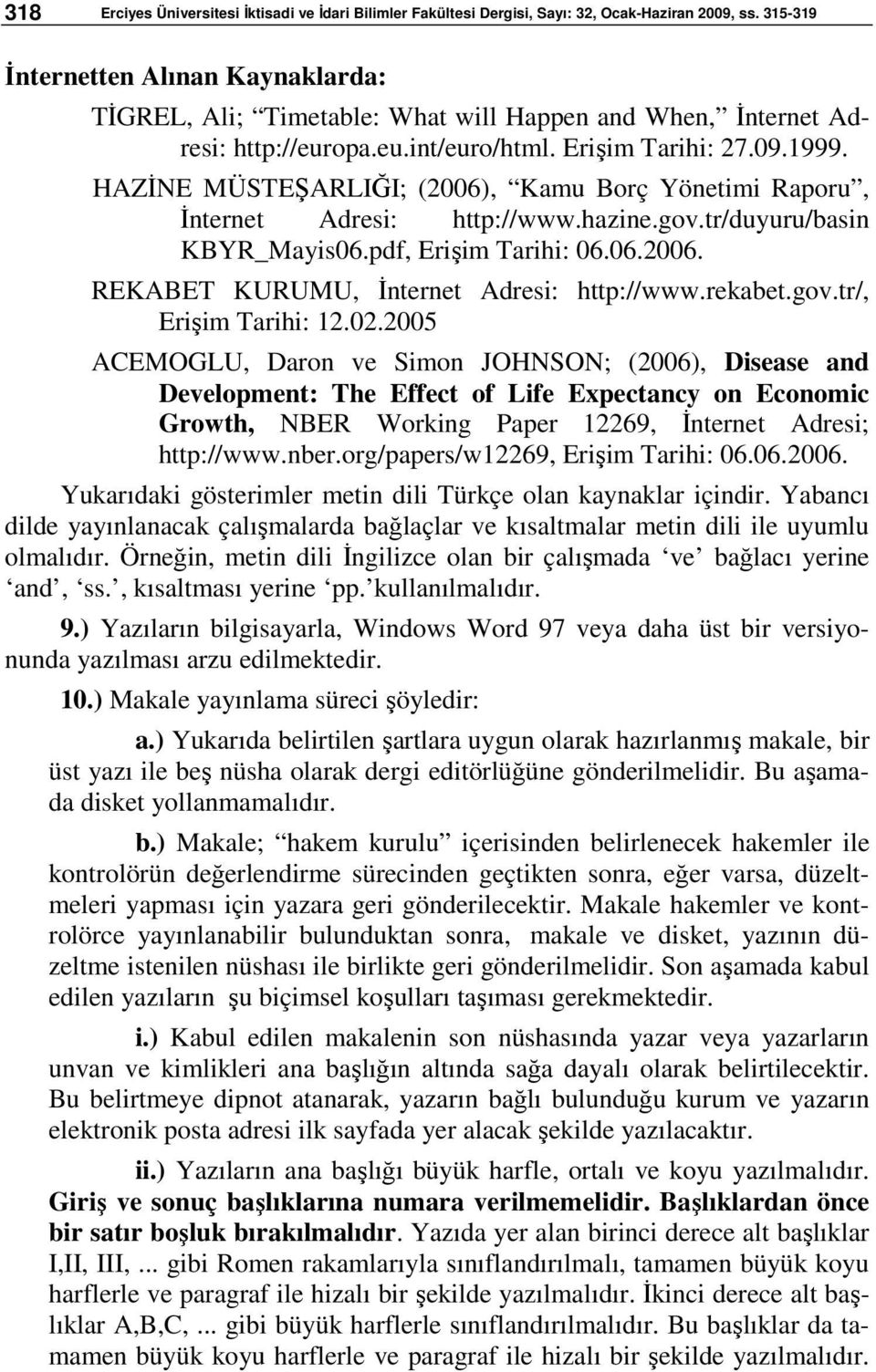 HAZİNE MÜSTEŞARLIĞI; (2006), Kamu Borç Yönetimi Raporu, İnternet Adresi: http://www.hazine.gov.tr/duyuru/basin KBYR_Mayis06.pdf, Erişim Tarihi: 06.06.2006. REKABET KURUMU, İnternet Adresi: http://www.