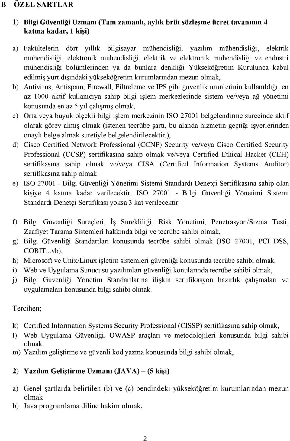 yükseköğretim kurumlarından mezun b) Antivirüs, Antispam, Firewall, Filtreleme ve IPS gibi güvenlik ürünlerinin kullanıldığı, en az 1000 aktif kullanıcıya sahip bilgi işlem merkezlerinde sistem