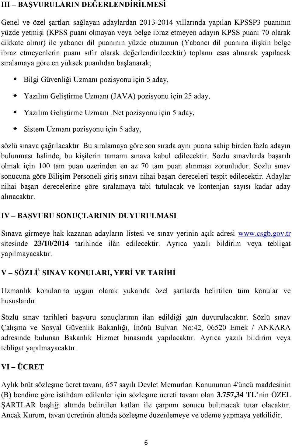 sıralamaya göre en yüksek puanlıdan başlanarak; Bilgi Güvenliği Uzmanı pozisyonu için 5 aday, Yazılım Geliştirme Uzmanı (JAVA) pozisyonu için 25 aday, Yazılım Geliştirme Uzmanı.