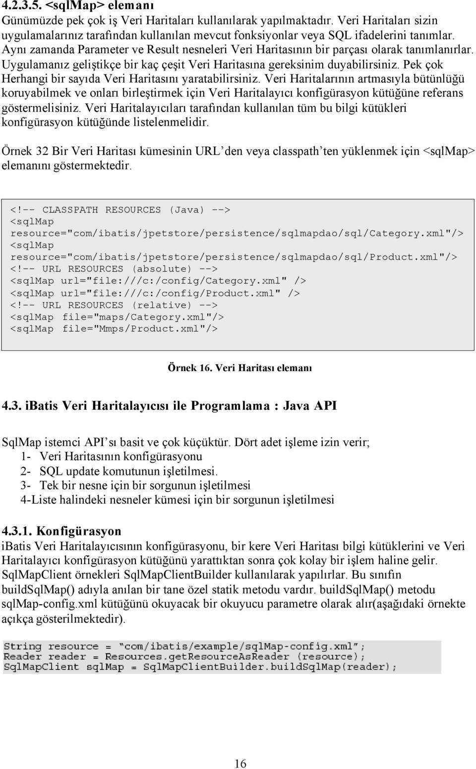 Aynı zamanda Parameter ve Result nesneleri Veri Haritasının bir parçası olarak tanımlanırlar. Uygulamanız geliştikçe bir kaç çeşit Veri Haritasına gereksinim duyabilirsiniz.