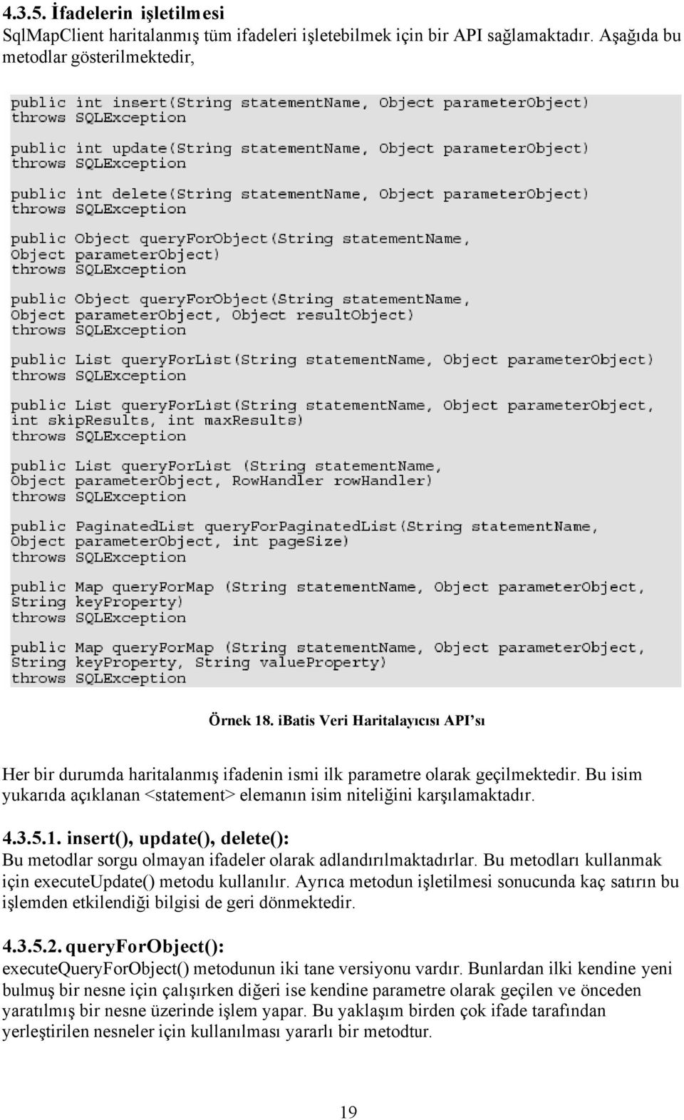 1. insert(), update(), delete(): Bu metodlar sorgu olmayan ifadeler olarak adlandırılmaktadırlar. Bu metodları kullanmak için executeupdate() metodu kullanılır.