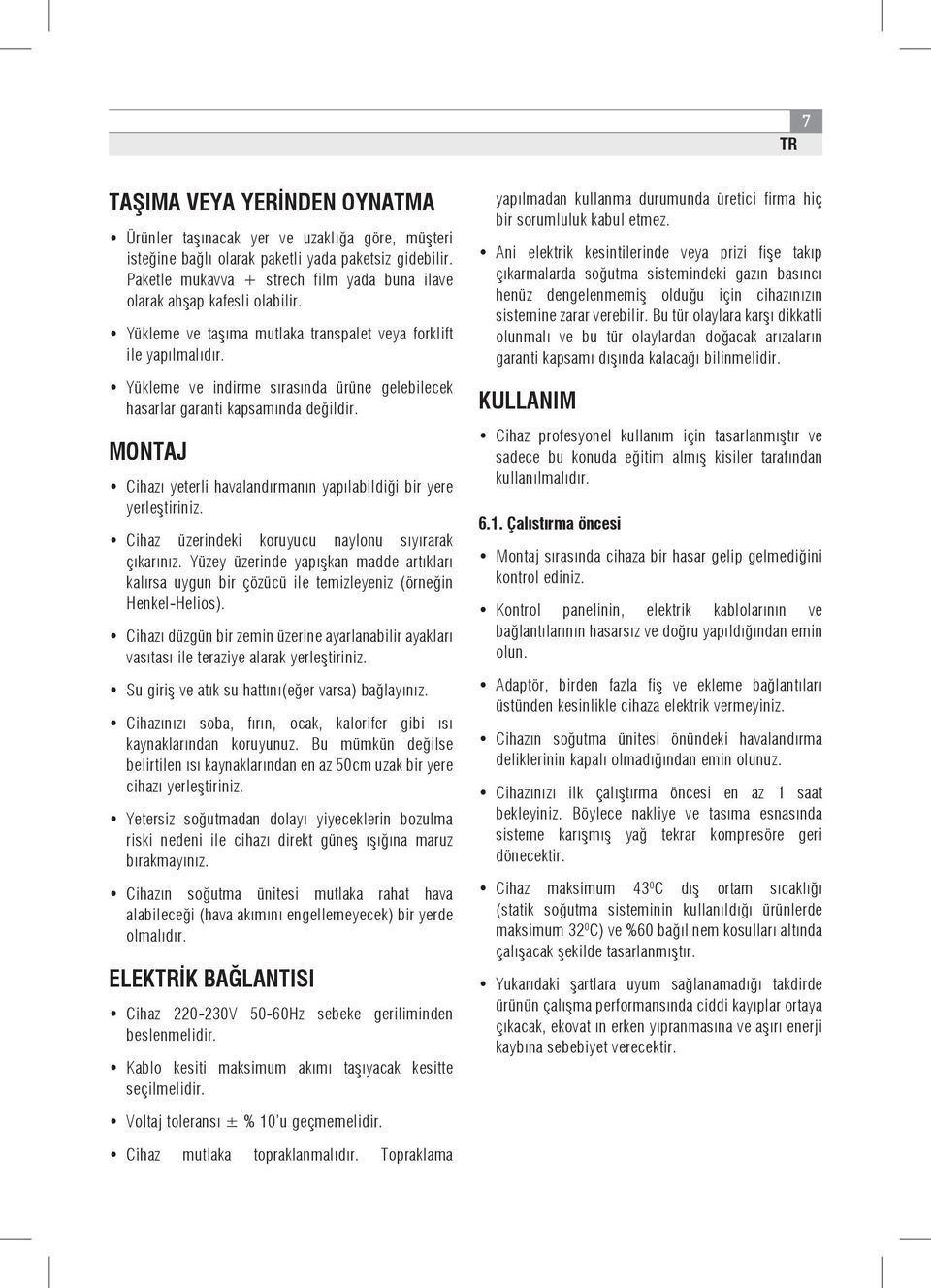 Yükleme ve indirme sırasında ürüne gelebilecek hasarlar garanti kapsamında değildir. MONTAJ Cihazı yeterli havalandırmanın yapılabildiği bir yere yerleştiriniz.