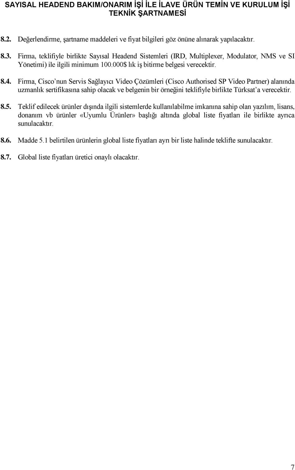 Firma, Cisco nun Servis Sağlayıcı Video Çözümleri (Cisco Authorised SP Video Partner) alanında uzmanlık sertifikasına sahip olacak ve belgenin bir örneğini teklifiyle birlikte Türksat a verecektir. 8.