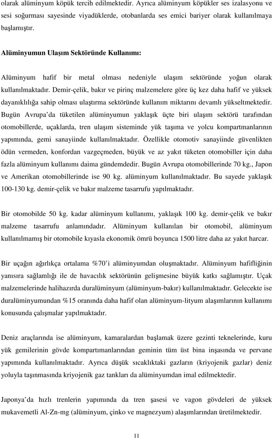 Demir-çelik, bakır ve pirinç malzemelere göre üç kez daha hafif ve yüksek dayanıklılığa sahip olması ulaştırma sektöründe kullanım miktarını devamlı yükseltmektedir.