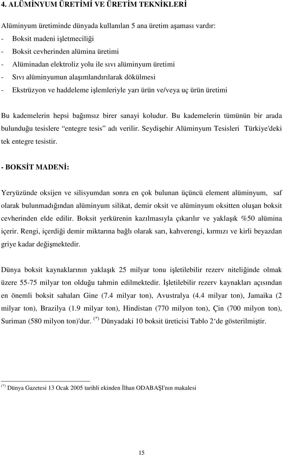 sanayi koludur. Bu kademelerin tümünün bir arada bulunduğu tesislere entegre tesis adı verilir. Seydişehir Alüminyum Tesisleri Türkiye'deki tek entegre tesistir.