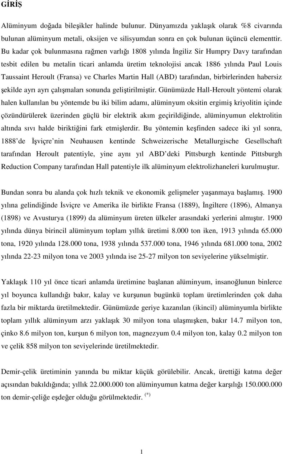 (Fransa) ve Charles Martin Hall (ABD) tarafından, birbirlerinden habersiz şekilde ayrı ayrı çalışmaları sonunda geliştirilmiştir.